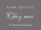 Chez Moi シェモア　by Saori Kurokawa